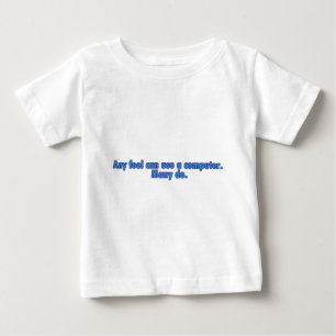 Any Fool Can Use A Computer Baby T-Shirt