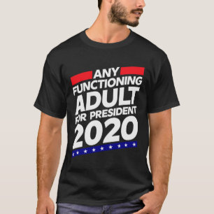 Any Functioning Adult for President 2020 Funny Ele T-Shirt