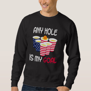 Any Hole Is My Goal Beer Pong Fourth of July Ameri Sweatshirt