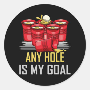 Any Hole Is My Goal Beer Pong Party College Studen Classic Round Sticker
