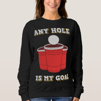 Any Hole Is My Goal Beerpong Booze Drinking Game Sweatshirt