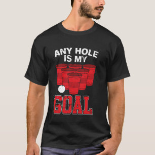 Any Hole Is My Goal Party Beer Pong Mug Game Beer T-Shirt