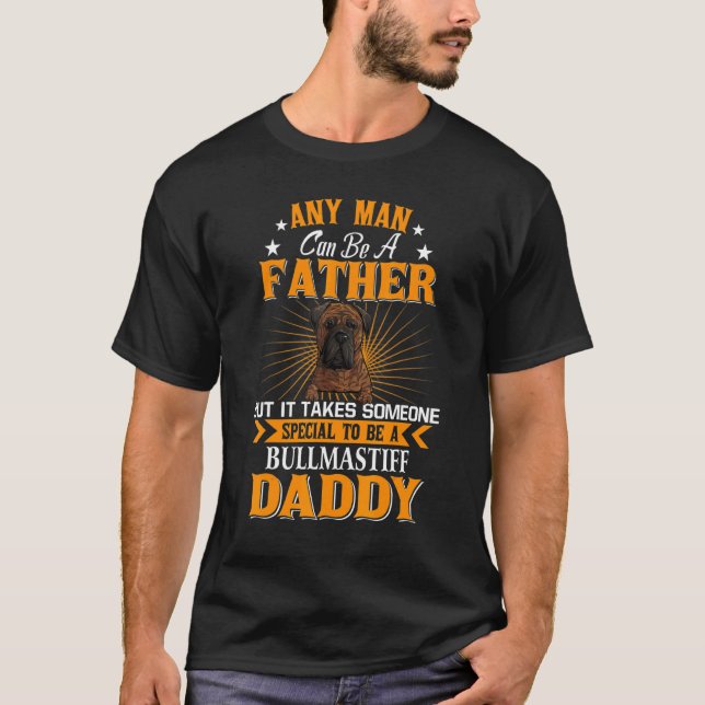 Any Man Can Be A Father Bullmastiff Daddy  Dog T-Shirt (Front)