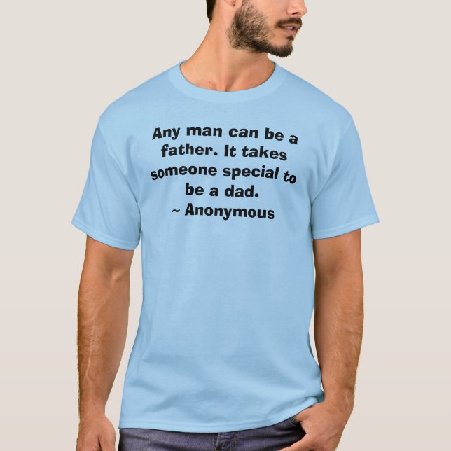 Any man can be a father. It takes someone speci... T-Shirt (Front)