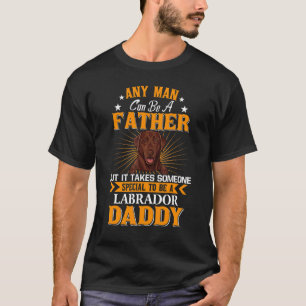 Any Man Can Be A Father Labrador Daddy Dog T-Shirt