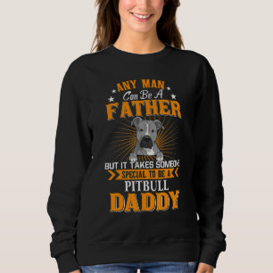 Any Man Can Be A Father Pitbull Daddy Dog Sweatshirt