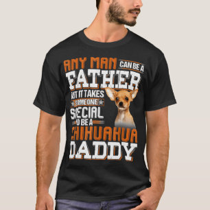 Any Man Can Be A Father Someone Special Chihuahua  T-Shirt