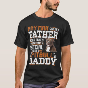 Any Man Can Be A Father Someone Special Pitbull Da T-Shirt