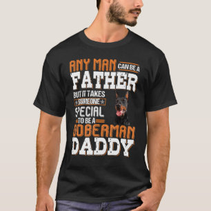 Any Man Can Be A Father To Be A Doberman Daddy Dog T-Shirt