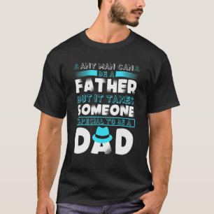 Any Man Can Be Father But It Takes Someone Special T-Shirt