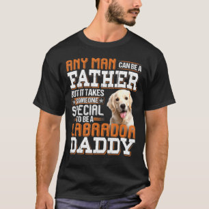 Any Man Can Become A Father Someone Special Labrad T-Shirt
