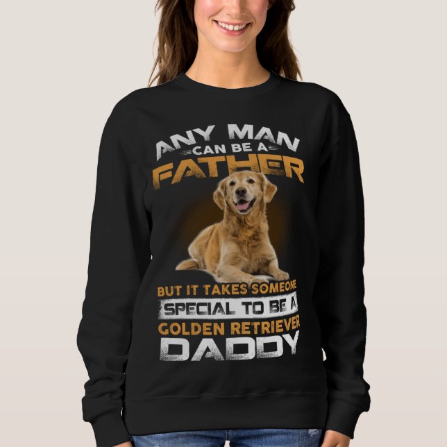 Any Man Can Become A Father Special Golden Retriev Sweatshirt (Front)
