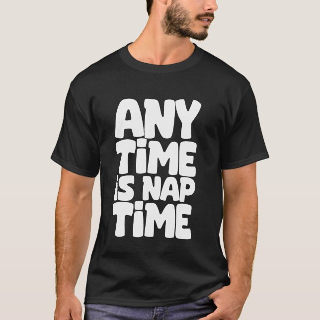 Any Time Is Nap Time Funny Sleeping Napping T-Shirt (Front)
