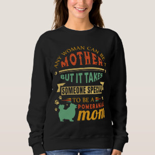 Any Woman Can Be A Mother Pomeranian Mum Dog Mum R Sweatshirt