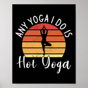 Any Yoga I Do Is Hot Yoga Meditation Poster