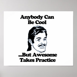 Anybody can be cool but awesome takes practice poster