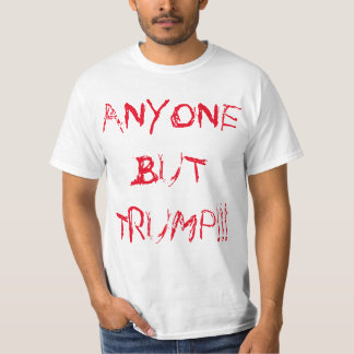 "ANYONE BUT TRUMP!!!" POLITICAL DESPERATION T-Shirt