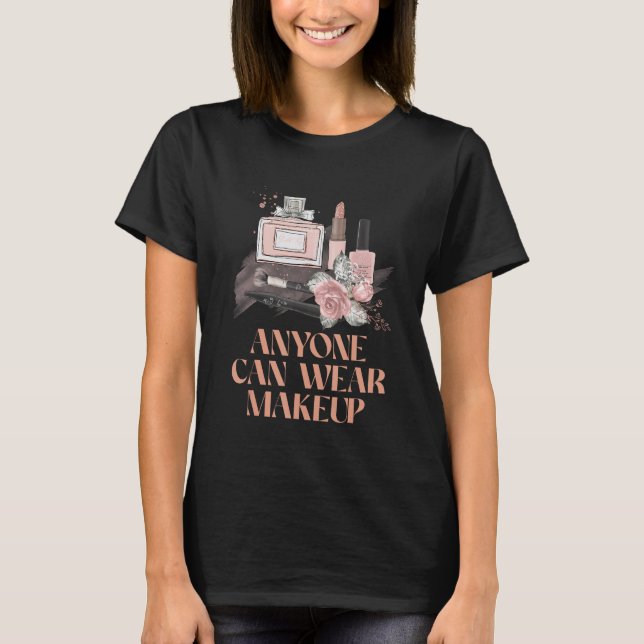 Anyone Can Wear Makeup Beautiful Lifestyle Cute Ha T-Shirt (Front)