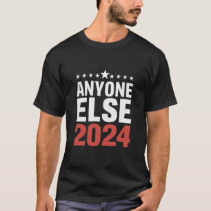Anyone Else 2024 Election Campaign Political Funny T-Shirt