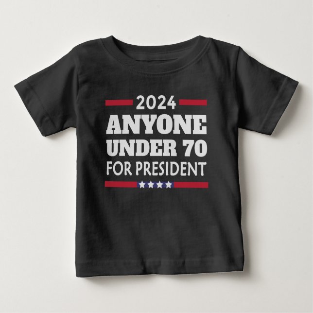 Anyone under 70 for President 2024 Baby T-Shirt (Front)