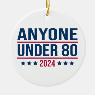 Anyone Under 80 2024 Funny President Election Vote Ceramic Ornament