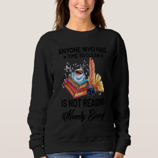 Anyone Who Has Time To Clean Is Not Reading Nearly Sweatshirt