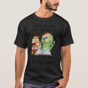 Anyone Who Has Times To Clean Is Not Reading Nearl T-Shirt