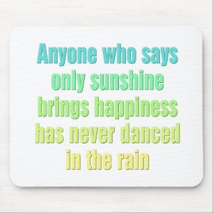 Anyone who says only sunshine brings happiness mouse pad