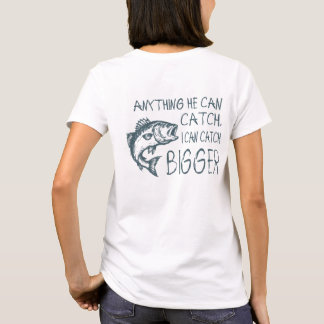 Anything He Can Catch I Can Catch Bigger T-Shirt