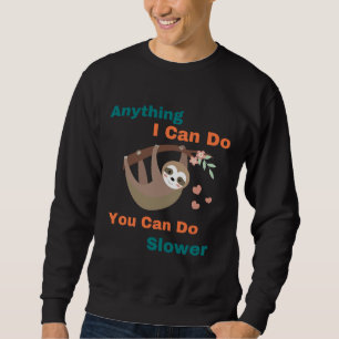 Anything I Can Do I Can Do Slower Funny Face Anima Sweatshirt