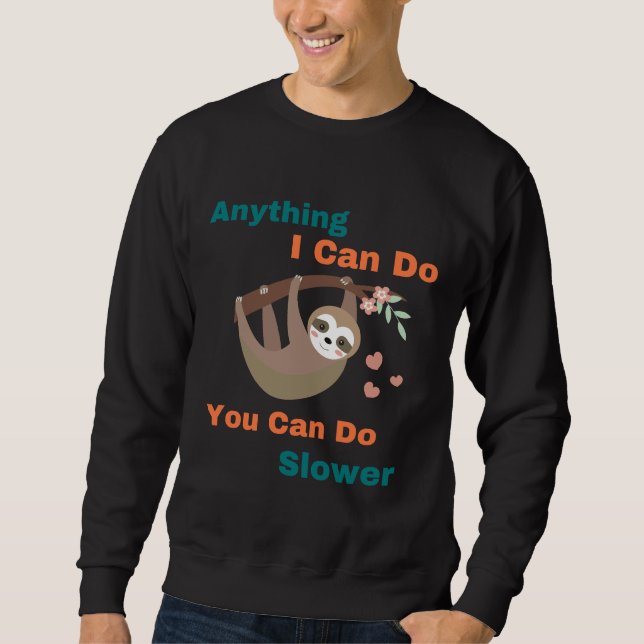Anything I Can Do I Can Do Slower Funny Face Anima Sweatshirt (Front)
