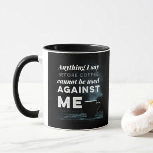 Anything I Say Cannot Be Used Against Me Mug
