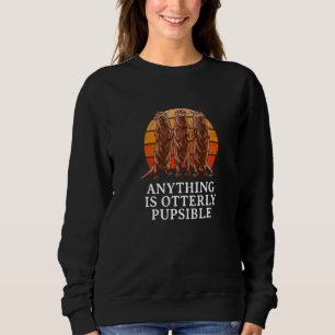 Anything Is Otterly Pupsible Otter Humour Sweatshirt