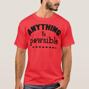 Anything Is Possible Pawsible Funny Dog Lover T-Shirt