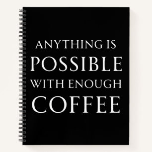 Anything is Possible with Enough Coffee Notebook