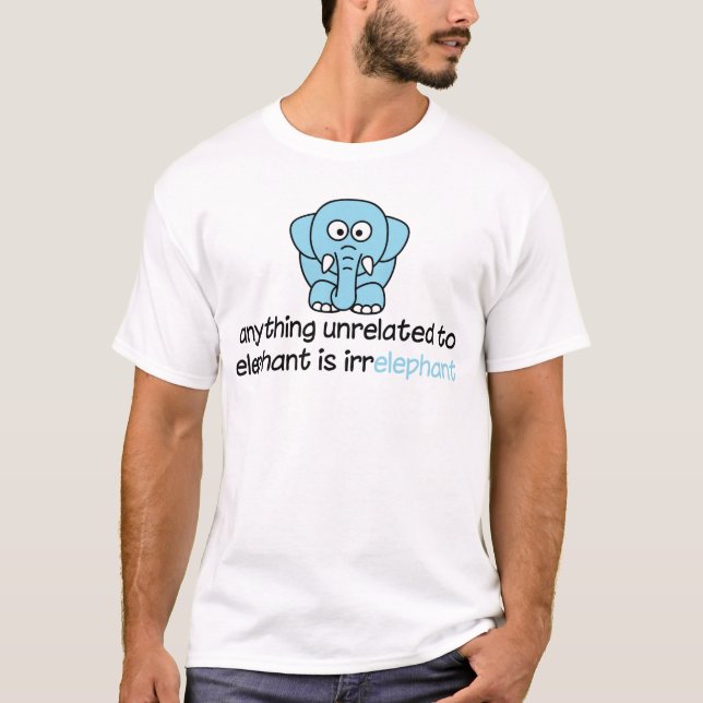 Anything unrelated to elephant is irrelephant T-Shirt (Front)