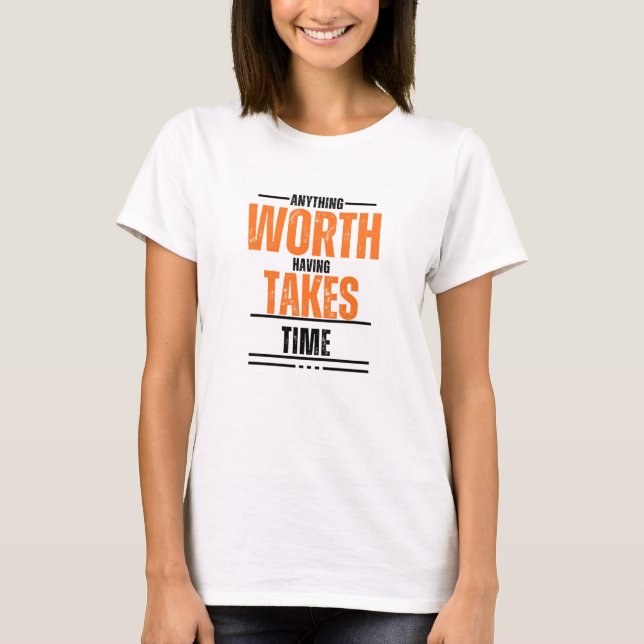 Anything worth having take time|Woman White TShirt (Front)
