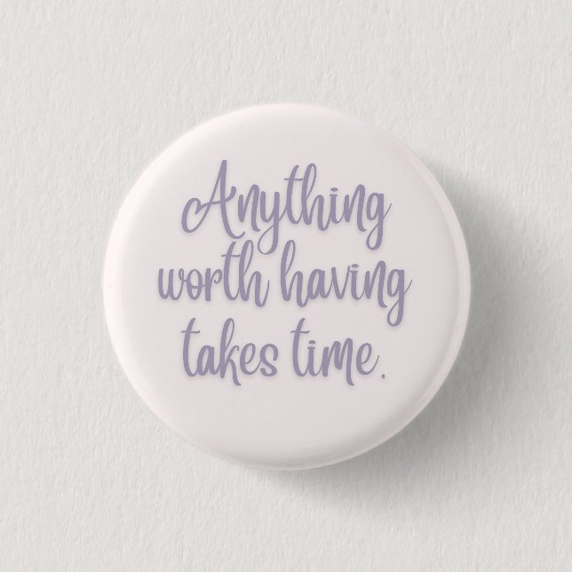 Anything Worth Having Takes Time 3 Cm Round Badge (Front)
