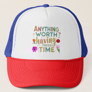 Anything Worth Having Takes Time" collrction Trucker Hat