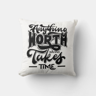 anything worth having takes time  cushion