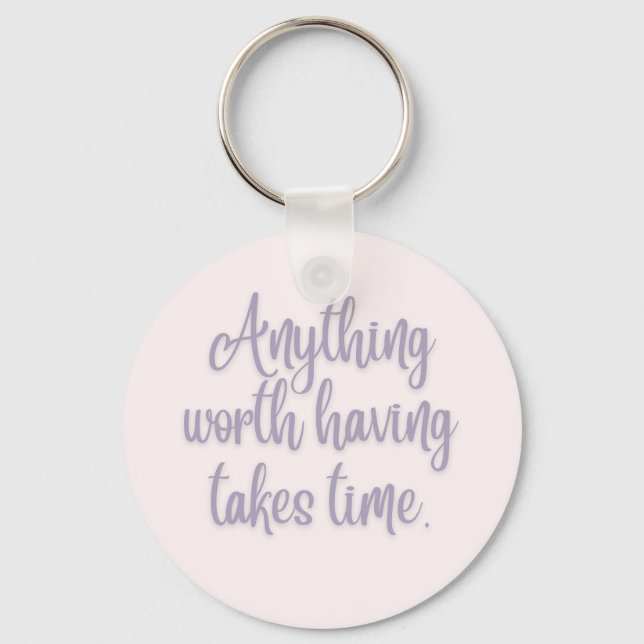 Anything Worth Having Takes Time Key Ring (Front)
