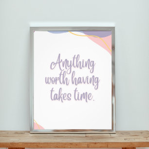Anything Worth Having Takes Time Photo Print