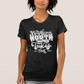 Anything Worth having Takes Time T-Shirt
