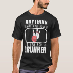 Anything You Bowl I Can Drunker Bowling Mens Wome T-Shirt