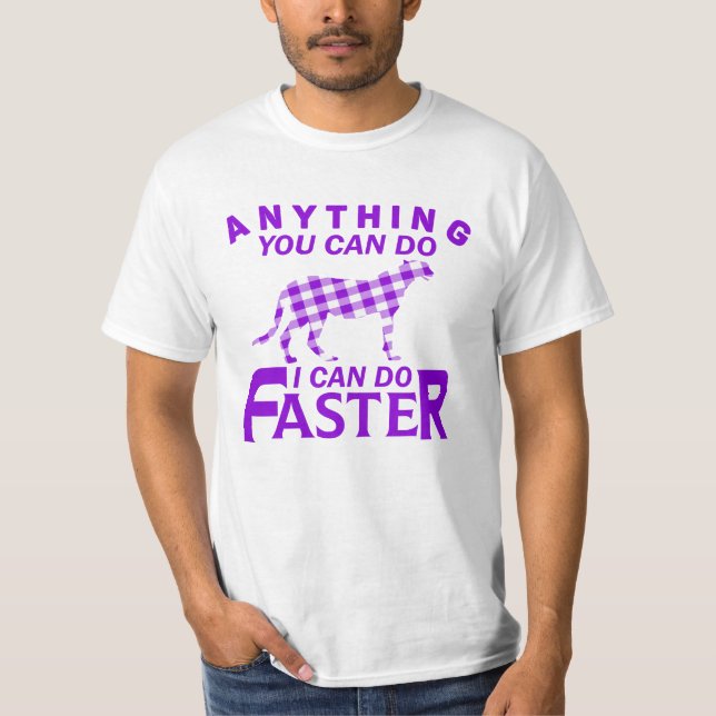 ANYTHING YOU CAN DO I CAN DO FASTER. T-Shirt (Front)