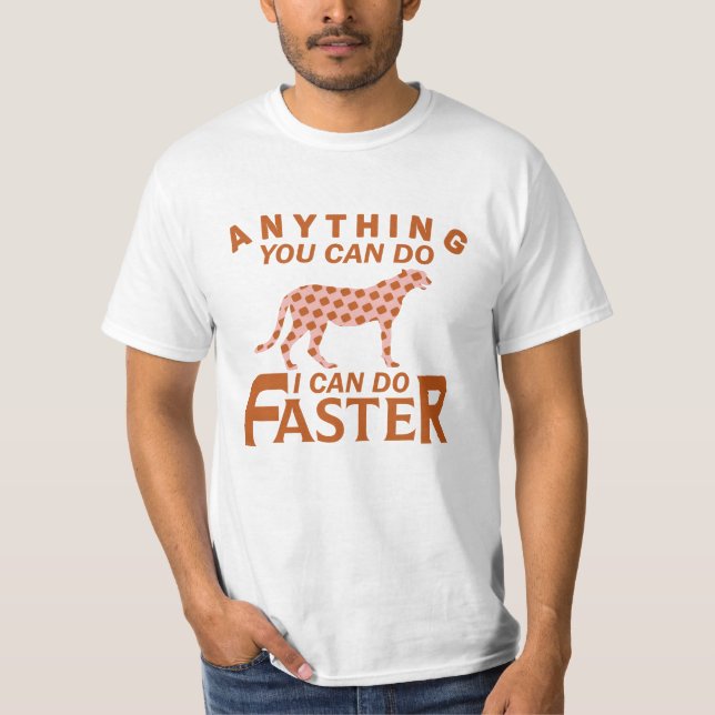 ANYTHING YOU CAN DO I CAN DO FASTER. T-Shirt (Front)