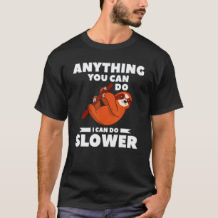 Anything You Can Do I Can Do Slower For A Sloth T-Shirt