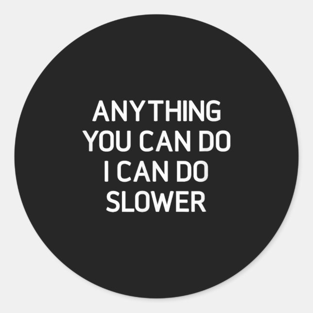 Anything You Can Do I Can Do Slower, Funny, Jokes, Classic Round Sticker (Front)