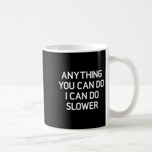 Anything You Can Do I Can Do Slower, Funny, Jokes, Coffee Mug (Right)