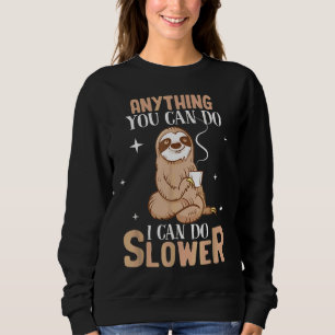 Anything You Can Do I Can Do Slower Funny Lazy Slo Sweatshirt
